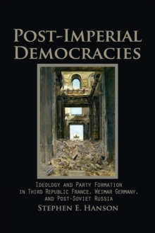 Image for Post-imperial democracies  : ideology and party formation in Third Republic France, Weimar Germany, and post-Soviet Russia