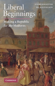 Image for Liberal beginnings  : making a republic for the moderns
