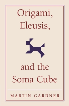 Image for Origami, Eleusis, and the Soma cube  : Martin Gardner's mathematical diversions
