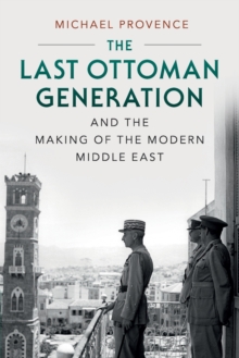 Last Ottoman Generation and the Making of the Modern Middle East