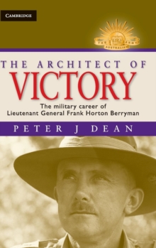 Image for The architect of victory  : the military career of Lieutenant General Sir Frank Horton Berryman