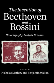 Image for The invention of Beethoven and Rossini  : historiography, analysis, criticism