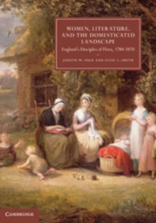 Image for Women, literature, and the domesticated landscape  : England's disciples of flora, 1780-1870