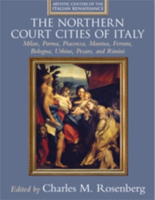 Image for The northern court cities of Italy  : Milan, Parma, Piacenza, Mantua, Ferrara, Bologna, Urbino, Pesaro, and Rimini