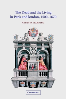 Dead and the Living in Paris and London, 1500-1670