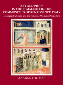 Image for Art and piety in the female religious communities of Renaissance Italy  : iconography, space, and the religious woman's perspective