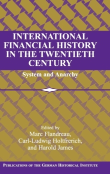 Image for International financial history in the twentieth century  : system and anarchy