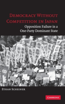 Democracy without Competition in Japan: Opposition Failure in a One-Party Dominant State