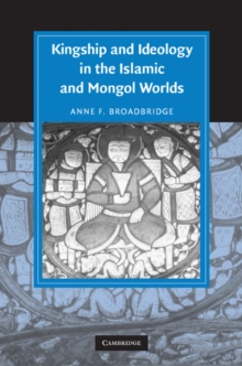 Kingship and Ideology in the Islamic and Mongol Worlds