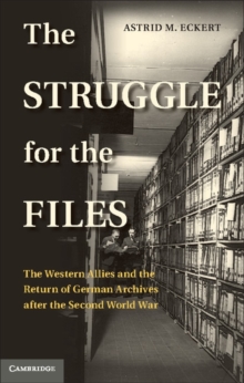Image for The struggle over the files  : the western allies and the return of German archives after the Second World War