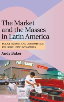 The Market and the Masses in Latin America: Policy Reform and Consumption in Liberalizing Economies