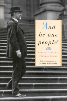 Image for And be One People : Alfred Deakin's Federal Story