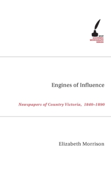 Image for Engines Of Influence : Newspapers of Country Victoria 1840-1890