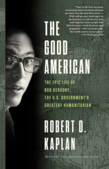 The Good American: The Epic Life of Bob Gersony, the U.S. Government’s Greatest Humanitarian