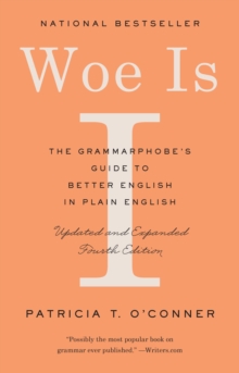 Woe Is I: The Grammarphobe’s Guide to Better English in Plain English