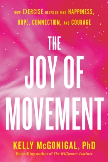 Image for The joy of movement: how exercise helps us find happiness, hope, connection, and courage