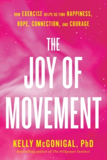 Image for The joy of movement  : how exercise helps us find happiness, hope, connection, and courage