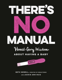 Image for There's no manual: honest and gory wisdom about having a baby