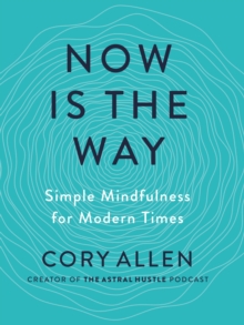 Image for Now Is the Way: An Unconventional Approach to Modern Mindfulness