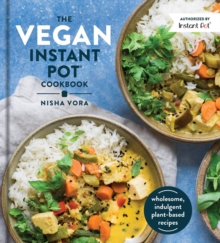 The Vegan Instant Pot Cookbook: Wholesome, Indulgent Plant-Based Recipes