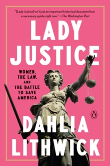 Image for Lady justice  : women, the law, and the battle to save America