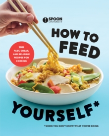 How to Feed Yourself: 100 Fast, Cheap, and Reliable Recipes for Cooking When You Don’t Know What You’re Doing