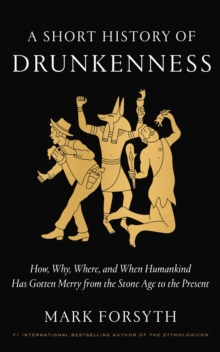 Image for Short History of Drunkenness: How, Why, Where, and When Humankind Has Gotten Merry from the Stone Age to the  Present