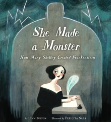 Image for She made a monster  : how Mary Shelley created Frankenstein
