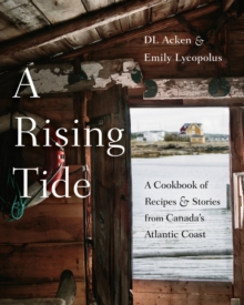 A Rising Tide: A Cookbook of Recipes and Stories from Canada’s Atlantic Coast