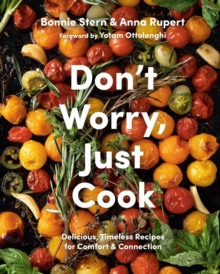 Image for Don't worry, just cook  : delicious, timeless recipes for comfort and connection