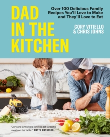 Dad in the Kitchen: Over 100 Delicious Family Recipes You’ll Love to Make and They’ll Love to Eat