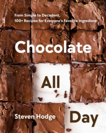 Chocolate All Day: From Simple to Decadent. 100+ Recipes for Everyone’s Favorite Ingredient