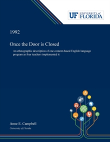 Image for Once the Door is Closed : An Ethnographic Description of One Content-based English Language Program as Four Teachers Implemented It
