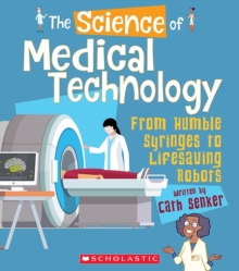 Image for The Science of Medical Technology: From Humble Syringes to Lifesaving Robots (The Science of Engineering)