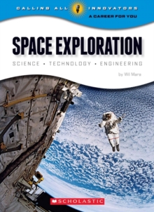 Space Exploration: Science Technology Engineering (Calling All Innovators: A Career for You)
