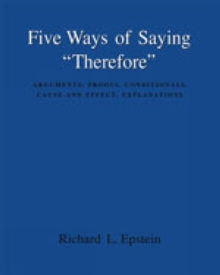 Image for Five Ways of Saying "Therefore" : Arguments, Proofs, Conditionals, Cause and Effect, Explanations