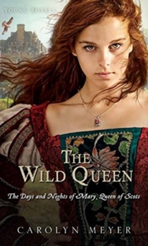 Image for The Wild Queen : The Days and Nights of Mary, Queen of Scots