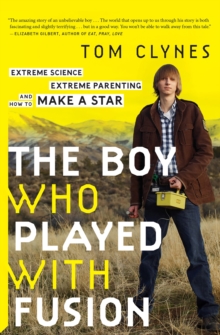 Image for The Boy Who Played with Fusion: Extreme Science, Extreme Parenting, and How to Make a Star