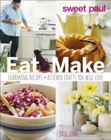 Image for Sweet Paul Eat and Make: Charming Recipes and Kitchen Crafts You Will Love