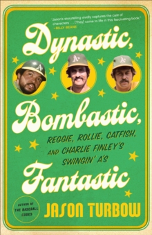 Image for Dynastic, Bombastic, Fantastic: Reggie, Rollie, Catfish, and Charlie Finley's Swingin' A's
