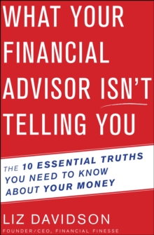 Image for What Your Financial Advisor Isn't Telling You: The 10 Essential Truths You Need to Know About Your Money
