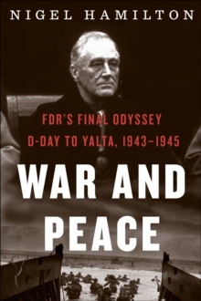 Image for War and peace: FDR's final odyssey, D-Day to Yalta, 1943-1945