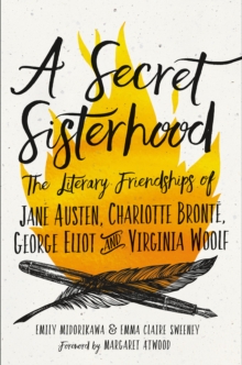 Image for A Secret Sisterhood : The Literary Friendships of Jane Austen, Charlotte Bronte, George Eliot, and Virginia Woolf