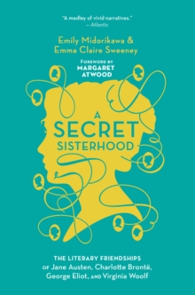 Image for Secret Sisterhood: The Literary Friendships of Jane Austen, Charlotte Bronte, George Eliot, and Virginia Woolf