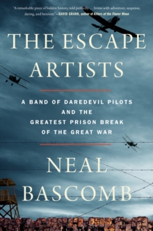 Image for The Escape Artists : A Band of Daredevil Pilots and the Greatest Prison Break of the Great War