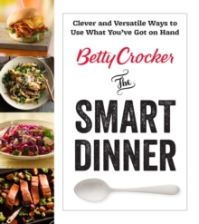 Image for Betty Crocker the smart dinner: clever and versatile ways to use what you've got on hand