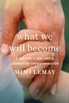 Image for What we will become: a mother, a son, and a journey of transformation