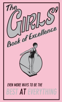 Image for The Girls' Book of Excellence: Even More Ways to Be the Best at Everything