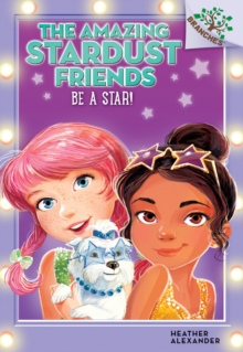 Image for Be a Star!: A Branches Book (The Amazing Stardust Friends #2)