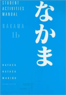 Student Activities Manual for Hatasa/Hatasa/Makino’s Nakama 1B:  Introductory Japanese: Communication, Culture, Context